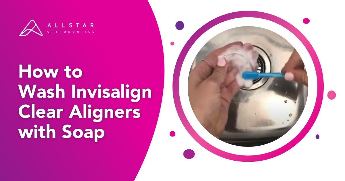 How to Wash Invisalign Clear Aligners with Soap