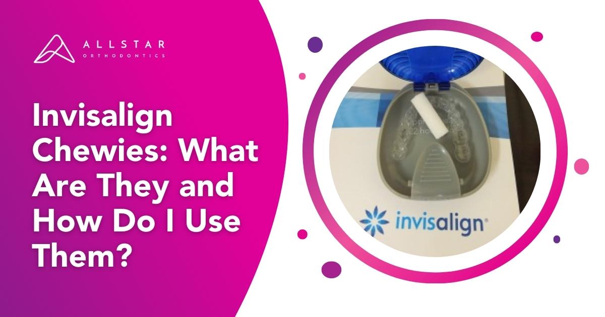 Invisalign Chewies: What Are They and How Do I Use Them?